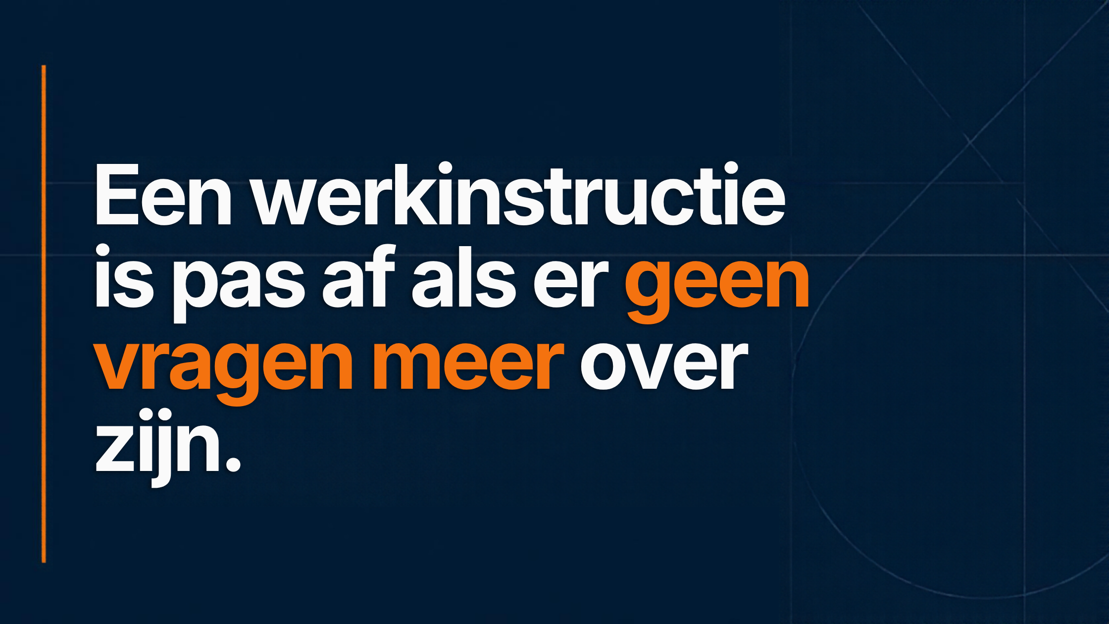 Een werkinstructie is pas af als er geen vragen meer over zijn